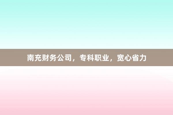 南充财务公司，专科职业，宽心省力